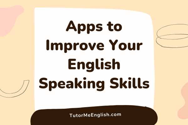 Amazing Apps to Help You Improve Your English Speaking Skills