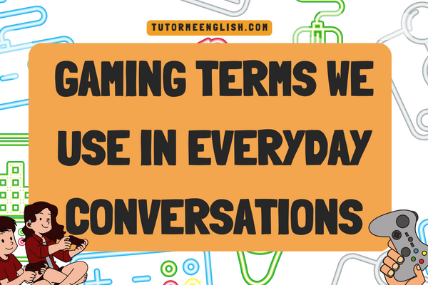 Gaming Terms We Use In Everyday Conversations